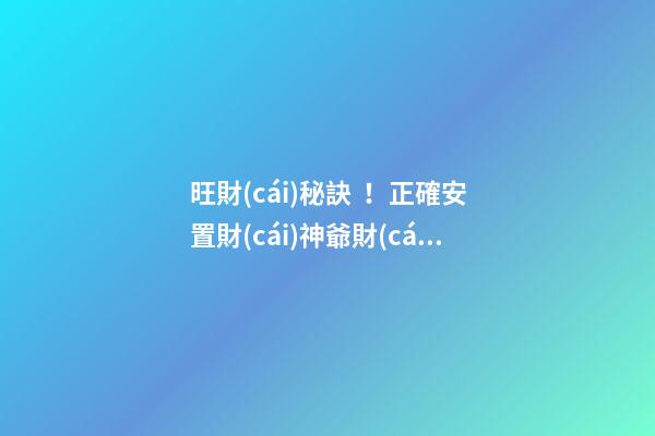 旺財(cái)秘訣！正確安置財(cái)神爺財(cái)源滾滾